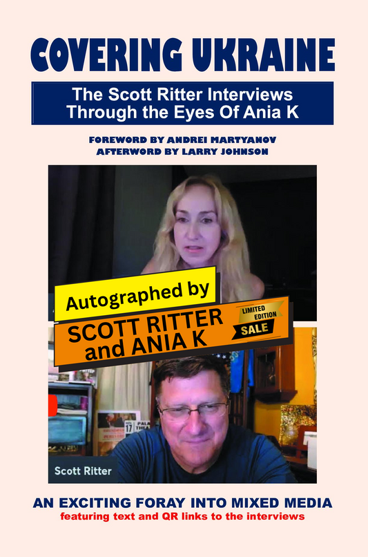 COVERING UKRAINE: The Scott Ritter Interviews Through the Eyes Of Ania K - Limited Edition Autographed by Scott Ritter and Ania K